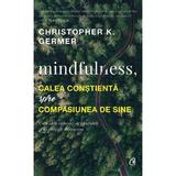 Mindfulness, calea constienta spre compasiunea de sine - Christopher K. Germer, editura Curtea Veche