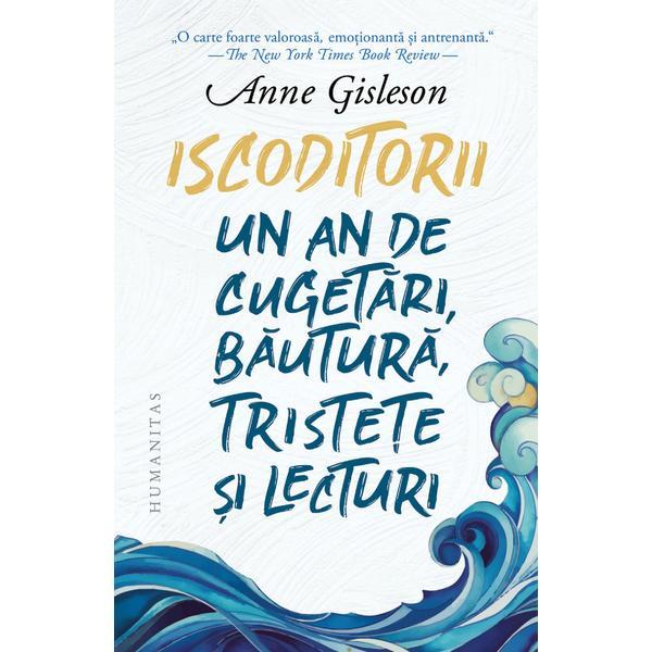 Iscoditorii. un an de cugetari, bautura, tristete si lecturi - anne gisleson, editura humanitas