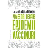 Povestiri despre epidemii si vaccinuri - Alexandru Toma Patrascu, editura Humanitas