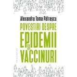 Povestiri despre epidemii si vaccinuri - Alexandru Toma Patrascu, editura Humanitas