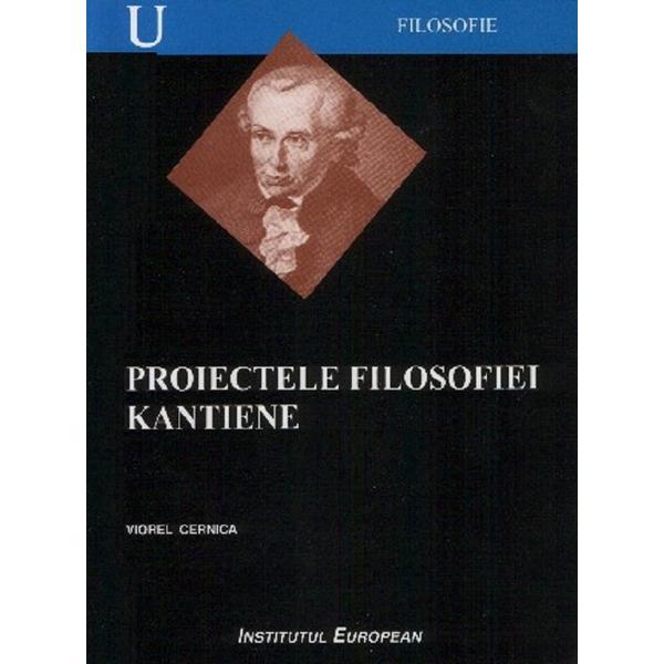 Proiectele filosofiei kantiene - Viorel Cernica, editura Institutul European