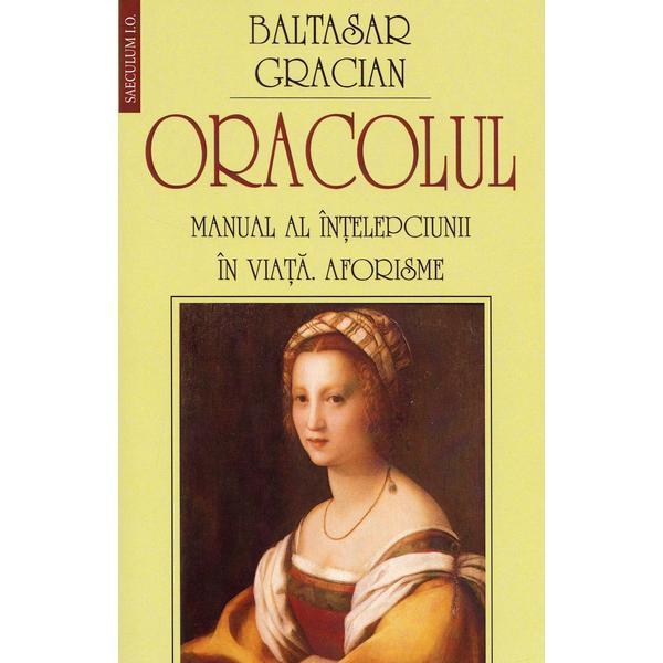 Oracolul. Manual al intelepciunii in viata. Aforisme - Baltasar Gracian, editura Saeculum I.o.