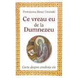 Ce vreau eu de la Dumnezeu - Protoiereu Alexei Uminski, editura Egumenita