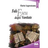 Fals eseu despre vanitate - Florin Logresteanu, editura Ideea Europeana