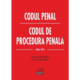 Codul penal. Codul de procedura penala ed.2018 - Petrut Ciobanu, Dragos Bogdan, editura Rosetti