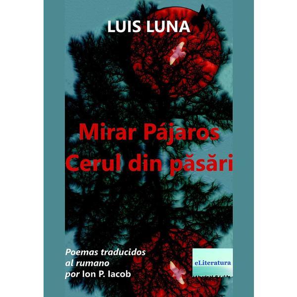 Mirar pajaros. Cerul din pasari - Luis Luna, editura Eliteratura