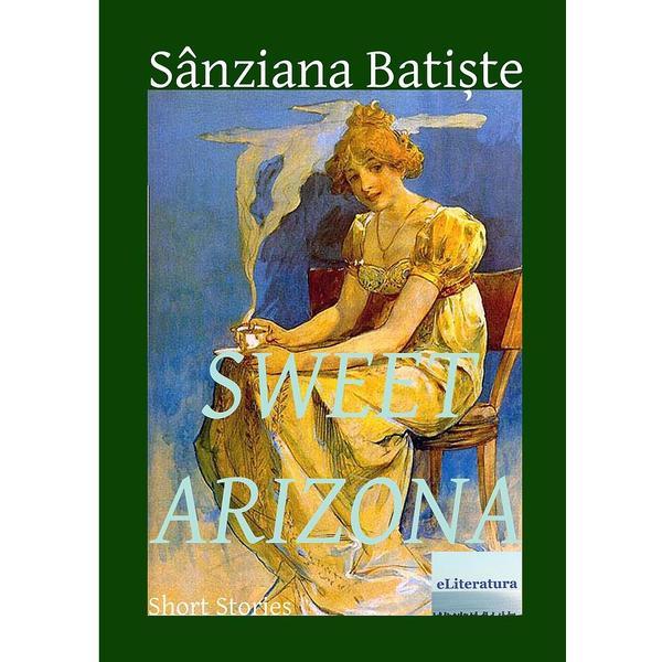 Sweet Arizona - Sanziana Batiste, editura Eliteratura