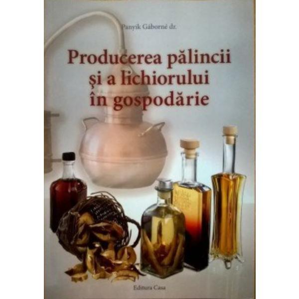 Producerea Palincii Si A Lichiorului In Gospodarie - Panyik Gaborne, editura Casa
