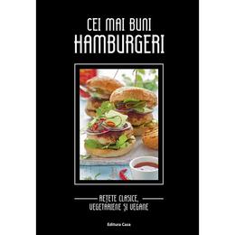Cei mai buni hamburgeri: retete clasice, vegetariene si vegane, editura casa