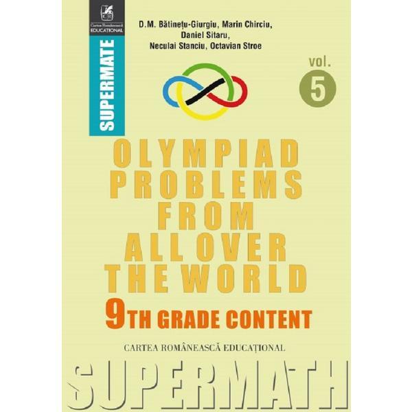 Olympiad Problems from all over the World 9th Grade Content Vol.5 - D.M. Batinetu-Giurgiu, editura Cartea Romaneasca Educational