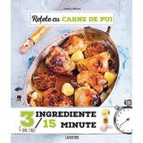 Retete cu carne de pui (3 ingrediente in 15 minute), editura Rao