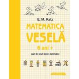 Matematica vesela 6 ani+ caiet de jocuri logico-matematice - e.m. katz