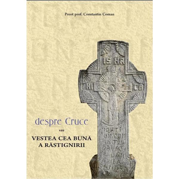 Despre cruce sau vestea cea buna a rastignirii - Constantin Coman, editura Bizantina