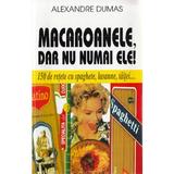 Macaroanele, dar nu numai ele! - Alexandre Dumas, editura Venus