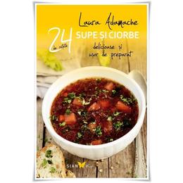 24 de Retete: Supe si ciorbe delicioase si usor de preparat - Laura Adamache, editura All