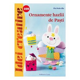 Idei creative 108 - ornamente hazlii de pasti - pia pedevilla, editura casa