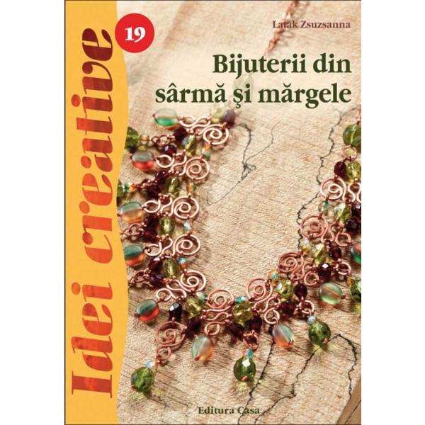 Idei creative 19 - bijuterii din sarma si margele, editura casa