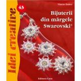 Idei Creative 43 - Bijuterii Din Margele Swarovski - Vincze Eszter, editura Casa