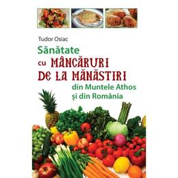 Sanatate cu mancaruri de la manastiri din Muntele Athos si din Romania - Tudor Osiac, editura Evanghelismos