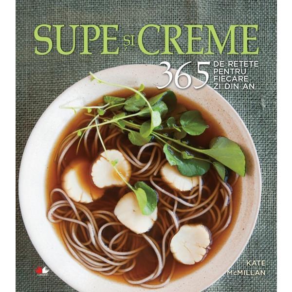 Supe si creme. 365 de retete pentru fiecare zi din an - kate mcmillan, editura litera