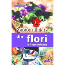 Retete culinare din flori - Pierrette Nardo, editura Mast
