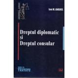 Dreptul diplomatic si dreptul consular - Ion M. Anghel, editura Universul Juridic