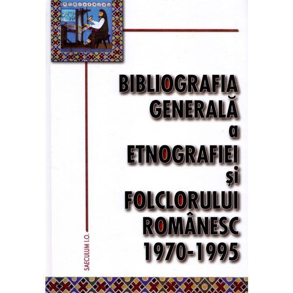Bibliografia generala a etnografiei si folclorului romanesc 1970-1995, editura Saeculum I.o.