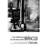 L-au intalnit pe Brancusi / Ils ont rencontre Brancusi - Doina Lemny, editura Vremea