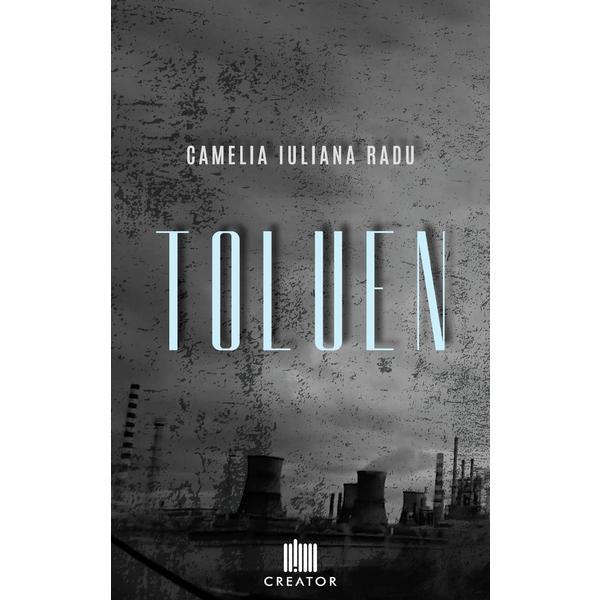 Toluen - Camelia Iuliana Radu, editura Creator