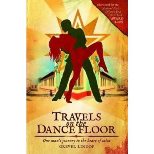 Travels on the dance floor: one man's journey to the heart of salsa - grevel lindop, editura welbeck publishing