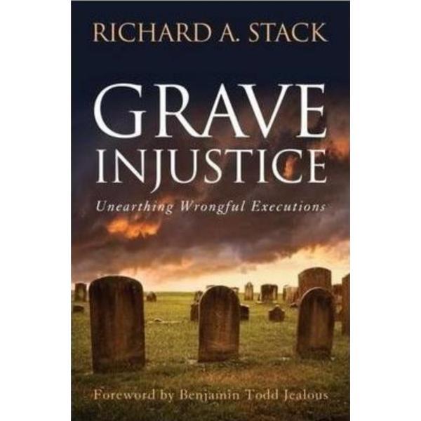 Grave Injustice: Unearthing Wrongful Executions - Richard A. Stack, editura Potomac Books
