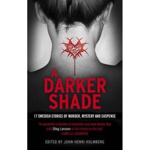 Darker Shade: 17 Swedish stories of murder, mystery and suspense including a short story by Stieg Larsson, editura Head Of Zeus