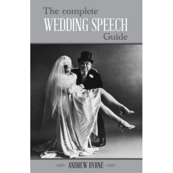 The Complete Wedding Speech Guide - Andrew Byrne, editura New Holland Publishers