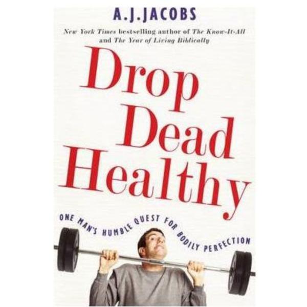 Drop dead healthy: one man's humble quest for bodily perfection - a.j. jacobs, editura cornerstone