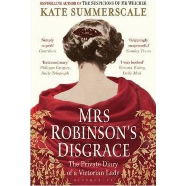 Mrs Robinson's Disgrace: The Private Diary of a Victorian Lady - Kate Summerscale, editura Bloomsbury