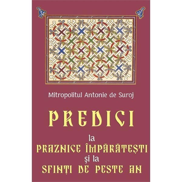 Predici la Praznice Imparatesti si la Sfinti de peste an - Mitropolit Antonie de Suroj, editura Egumenita