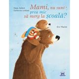 Mami, nu sunt pre mic sa merg la scoala? - Catherine Leblanc, Dany Aubert, Eve Tharlet, editura Didactica Publishing House