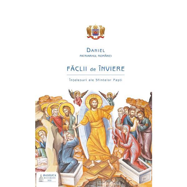 Faclii de inviere. intelesuri ale sfintelor pasti - patriarhul daniel, editura basilica