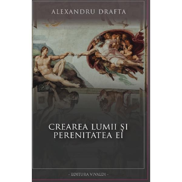 Crearea lumii si perenitatea ei - alexandru drafta, editura vivaldi