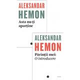 Asta nu-ti apartine / Parintii mei: O introducere - Aleksandar Hemon, editura Black Button Books
