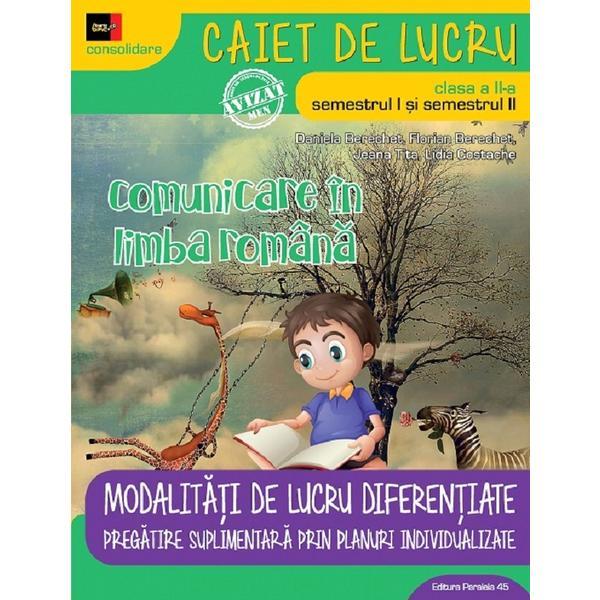 Comunicare in limba romana - Clasa 2. Sem.1 si 2 - Caiet de lucru. Consolidare - Daniela Berechet, editura Paralela 45