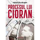 Procesul lui cioran - adrian buzdugan