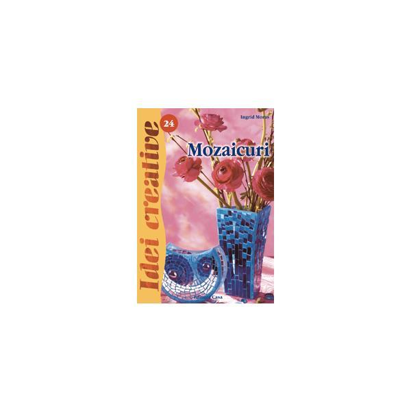 Idei creative 24 - mozaicuri - ingrid moras, editura casa