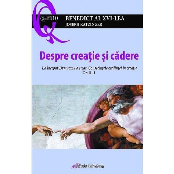 Despre creatie si cadere - Joseph Ratzinger Benedict al XVI-lea, editura Galaxia Gutenberg