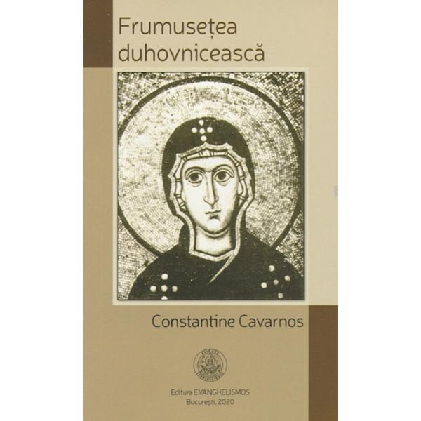 Frumusetea duhovniceasca - constantine cavarnos, editura evanghelismos