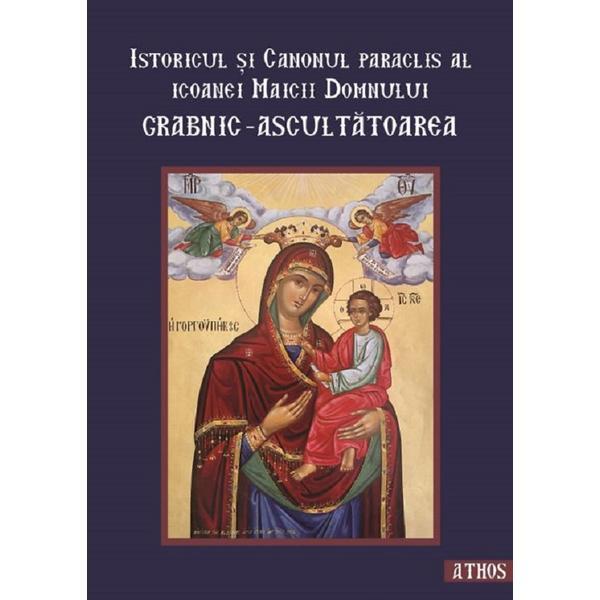 Istoricul si canonul paraclis al icoanei Maicii Domnului grabnic - ascultatoarea, editura Iona