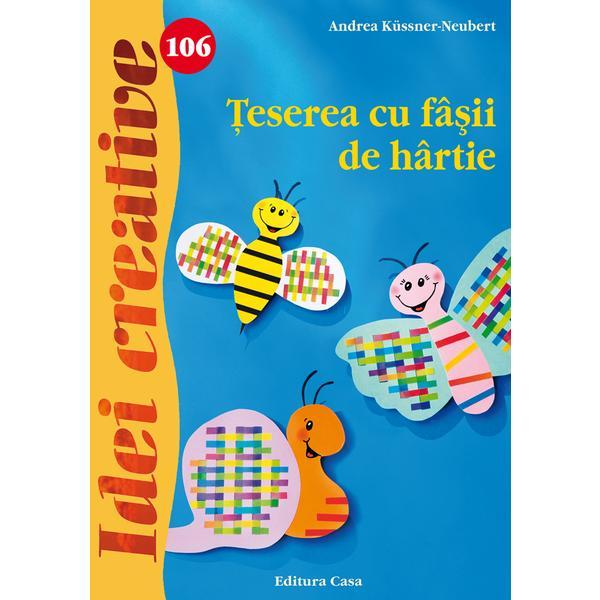 Idei creative 106 - teserea cu fasii de gartie - andrea kussner-neubert, editura casa