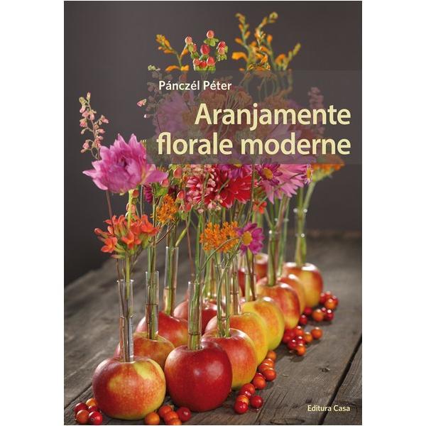 Aranjamente florale moderne - panczel peter, editura casa
