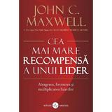 Cea mai mare recompensa a unui lider - John C. Maxwell, editura Amaltea