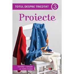 Totul despre tricotat vol.3: proiecte - dorothy t. ratigan, editura litera